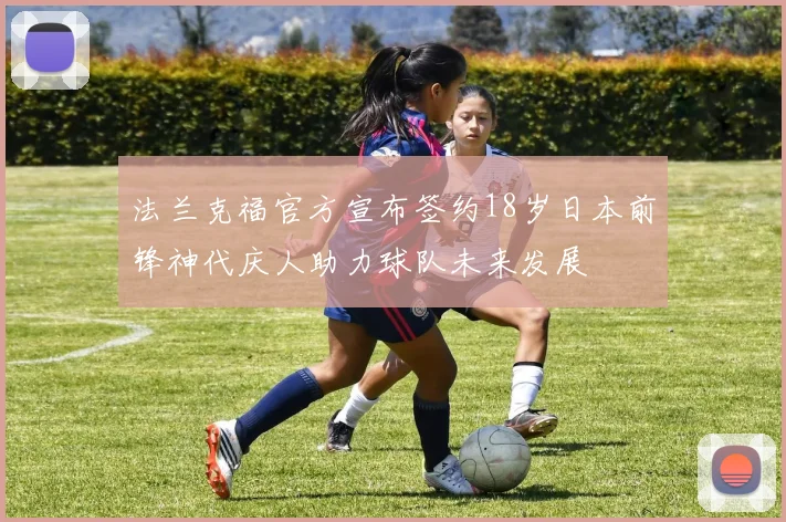 法兰克福官方宣布签约18岁日本前锋神代庆人助力球队未来发展