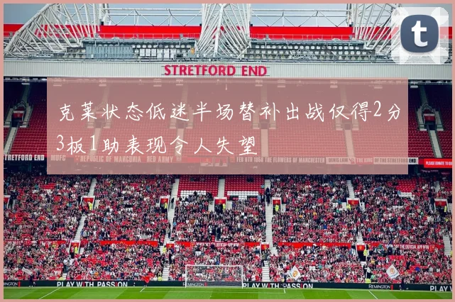 克莱状态低迷半场替补出战仅得2分3板1助表现令人失望