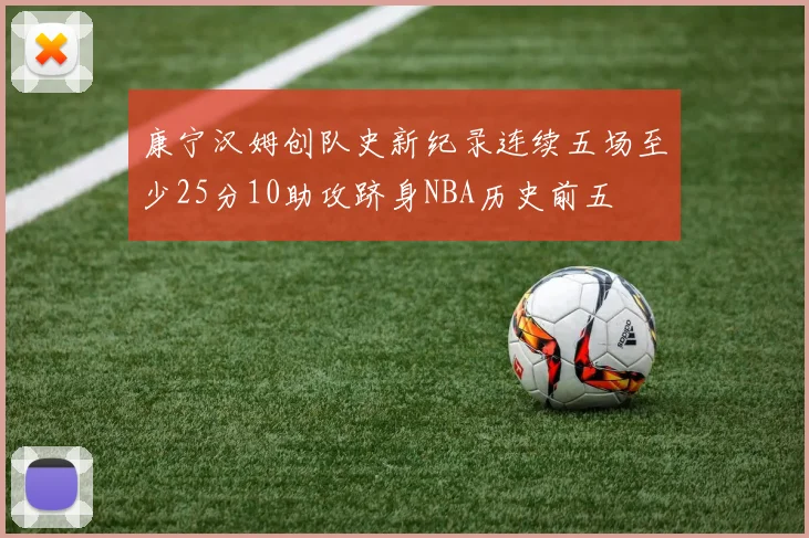 康宁汉姆创队史新纪录连续五场至少25分10助攻跻身NBA历史前五