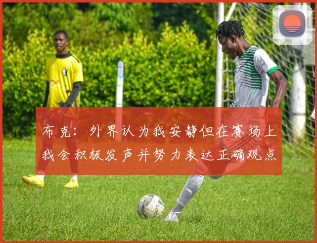 布克：外界认为我安静但在赛场上我会积极发声并努力表达正确观点